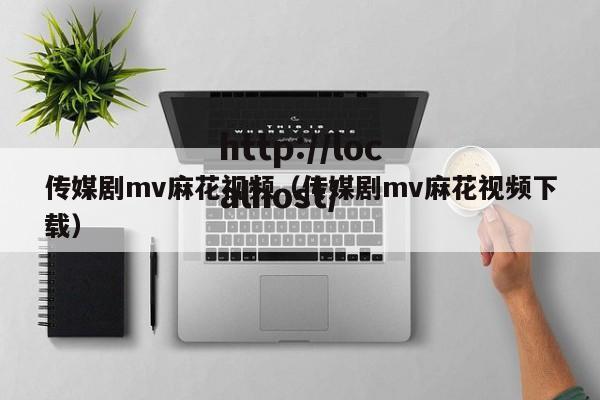 传媒剧mv麻花视频(传媒剧mv麻花视频下载)