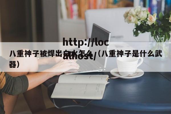 八重神子被焊出白水怎么(八重神子是什么武器)