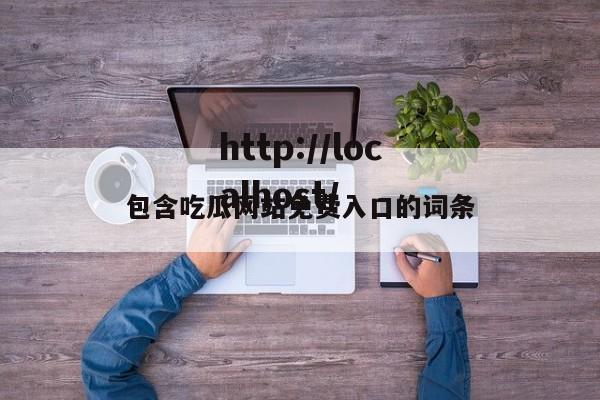 包含吃瓜网站免费入口的词条